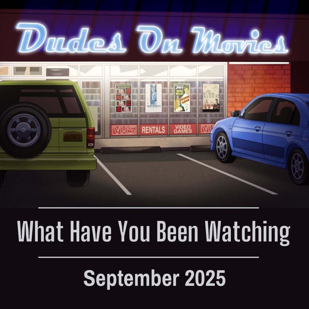 BONUS – What Have You Been Watching September 2025