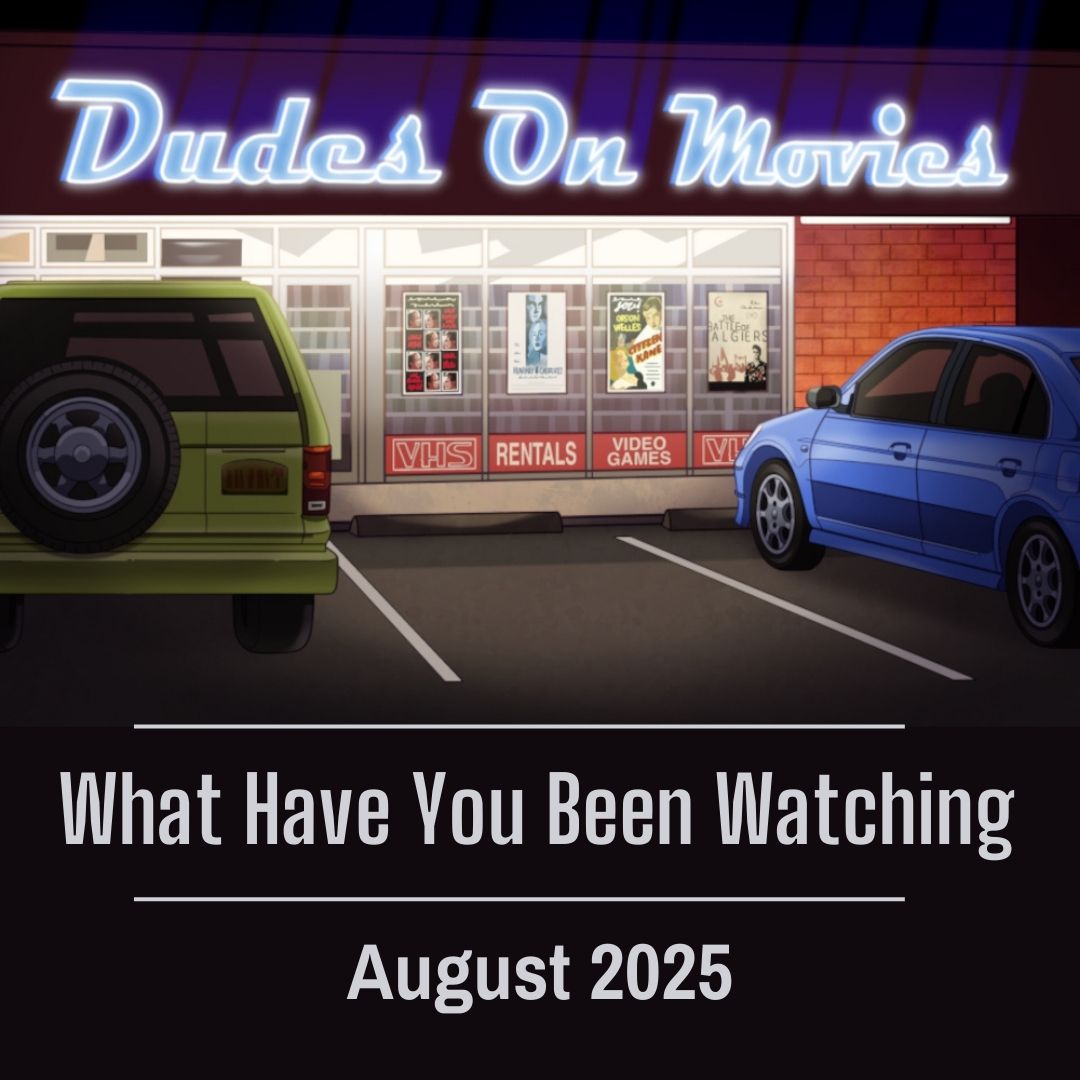 BONUS – What Have You Been Watching August 2025